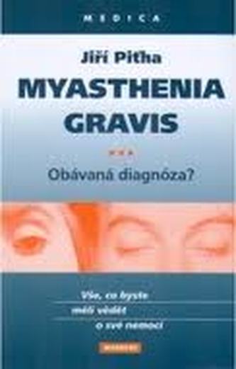 Myasthenia gravis : obávaná diagnóza? : vše, co byste měli vědět o své nemoci (Jiří Piťha, 2004)
