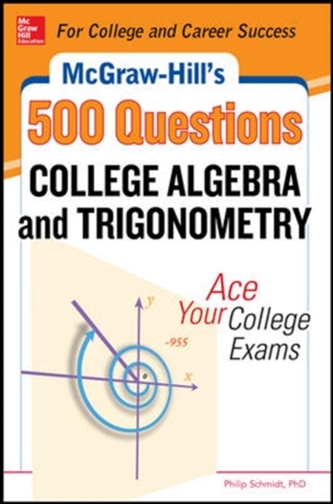 McGraw-Hill's 500 College Algebra and Trigonometry Questions: Ace Your College Exams McGraw-Hill's 500 College Algebra and Trigonometry Questions: Ace Your College Exams