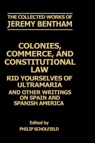 The Collected Works of Jeremy Bentham: Colonies, Commerce, and Constitutional Law The Collected Works of Jeremy Bentham: Colonies, Commerce, and Constitutional Law