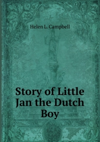 Story of Little Jan the Dutch Boy Story of Little Jan the Dutch Boy