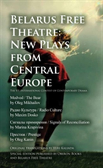 Belarus Free Theatre: New Plays from Central Europe Belarus Free Theatre: New Plays from Central Europe