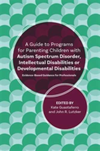 A Guide to Programs for Parenting Children with Autism Spectrum Disorder, Intellectual Disabilities or Developmental Disab