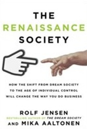 The Renaissance Society: How the Shift from Dream Society to the Age of Individual Control will Change the Way You Do Busine