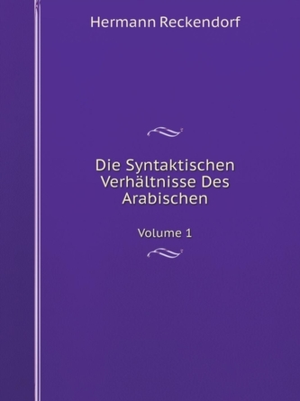 Die Syntaktischen Verhaltnisse Des Arabischen Volume 1