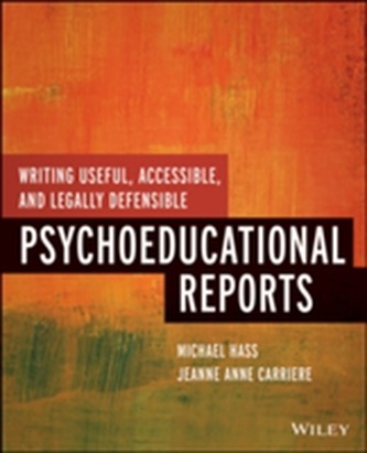 Writing Useful, Accessible, and Legally Defensible Psychoeducational Reports Writing Useful, Accessible, and Legally Defensible Psychoeducational Reports