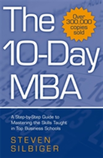 The 10-day MBA : a step-by-step guide to mastering the skills taught in top business schools (Steven Silbiger, 2005)