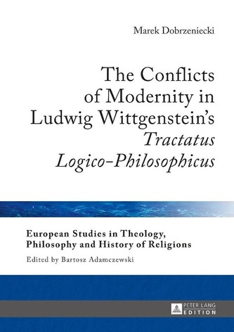 The Conflicts of Modernity in Ludwig Wittgenstein's Tractatus Logico-Philosophicus The Conflicts of Modernity in Ludwig Wittgenstein's Tractatus Logico-Philosophicus