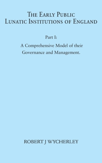 The Early Public Lunatic Institutions of England Part I