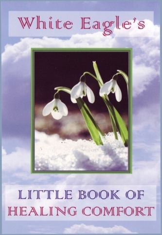 White Eagle's Little Book of Healing Comfort White Eagle's Little Book of Healing Comfort