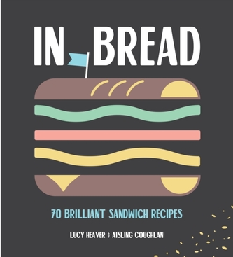 In Bread: 70 Brilliant Sandwich Recipes