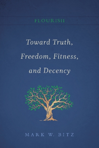 Flourish: Toward Truth, Freedom, Fitness, and Decency