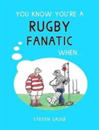 You Know You're a Rugby Fanatic When...