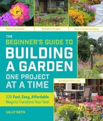 Beginners Guide to Building a Garden: One Project at a Time Beginners Guide to Building a Garden: One Project at a Time