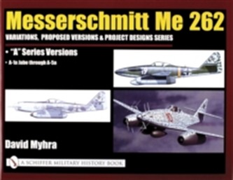 Messerschmitt Me 262: Variations, Proposed Versions & Project Designs Series