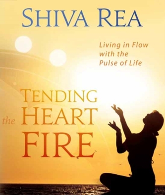 Tending the Heart Fire : Living in Flow with the Pulse of Life (Shiva Rea, 2014)