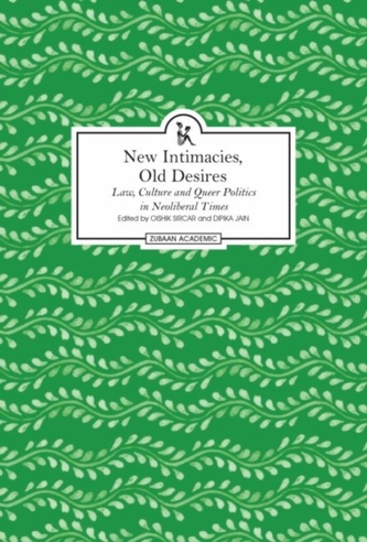 New Intimacies, Old Desires - Law, Culture and Queer Politics in Neoliberal Times