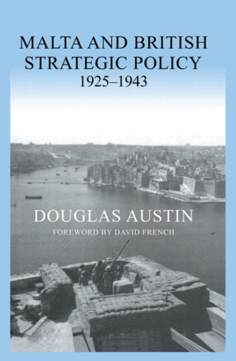 Malta and British Strategic Policy, 1925-43