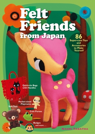 Felt Friends From Japan: 86 Super-cute Toys And Accessories To Make Yourself