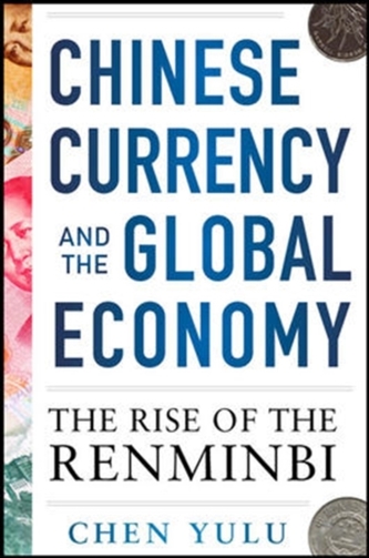 Chinese Currency and the Global Economy: The Rise of the Renminbi