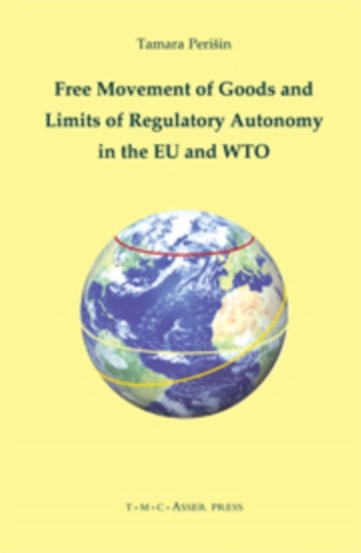 Free Movement of Goods and Limits of Regulatory Autonomy in the EU and WTO Free Movement of Goods and Limits of Regulatory Autonomy in the EU and WTO