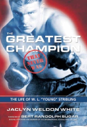 The Greatest Champion that Never Was: The Life of W. L. Young Stribling
