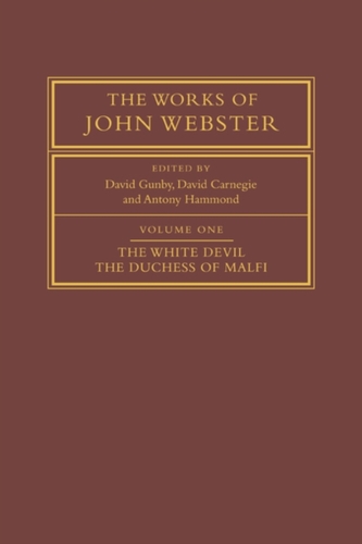 The Works of John Webster: Volume 1, The White Devil; The Duchess of Malfi