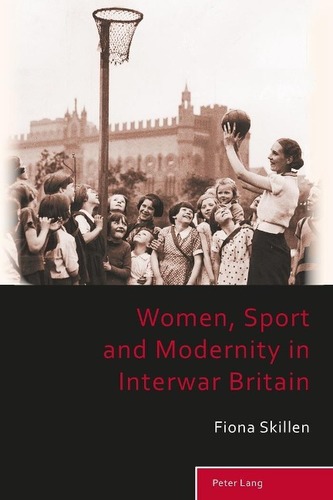 Women, Sport and Modernity in Interwar Britain Women, Sport and Modernity in Interwar Britain