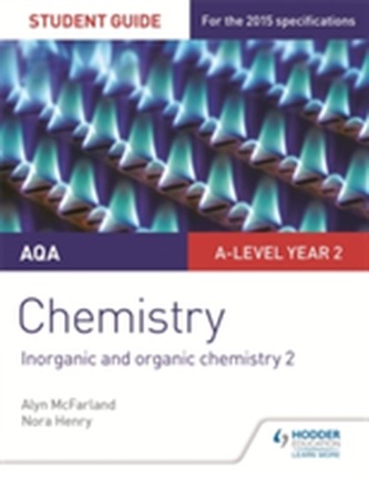 AQA A-level Year 2 Chemistry Student Guide: Inorganic and organic chemistry 2 AQA A-level Year 2 Chemistry Student Guide: Inorganic and organic chemistry 2