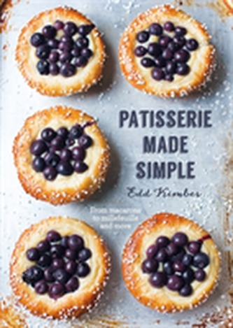 Patisserie Made Simple: From macaron to millefeuille and more Patisserie Made Simple: From macaron to millefeuille and more