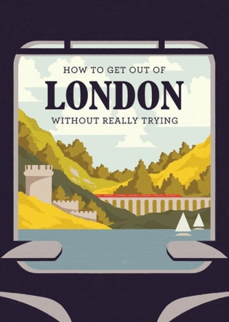 How to Get Out of London Without Really Trying How to Get Out of London Without Really Trying