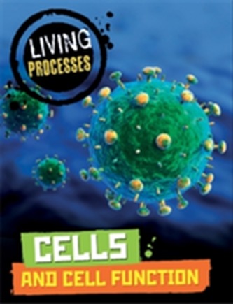 Living Processes: Cells and Cell Function Living Processes: Cells and Cell Function