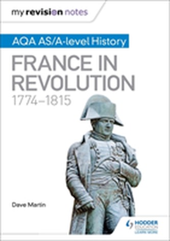 My Revision Notes: AQA AS/A-level History: France in Revolution, 1774-1815 My Revision Notes: AQA AS/A-level History: France in Revolution, 1774-1815