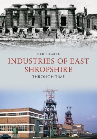 Industries of East Shropshire Through Time Industries of East Shropshire Through Time