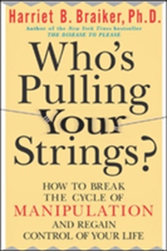 Who's Pulling Your Strings?: How to Break the Cycle of Manipulation and Regain Control of Your Life Who's Pulling Your Strings?: How to Break the Cycle of Manipulation and Regain Control of Your Life
