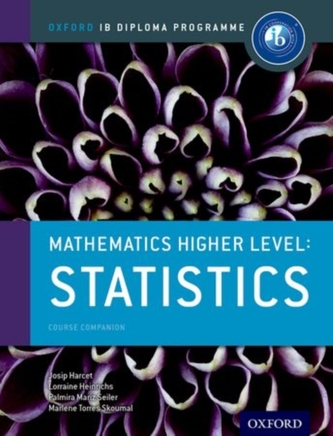 Oxford IB Diploma Programme: Mathematics Higher Level: Statistics Course Companion