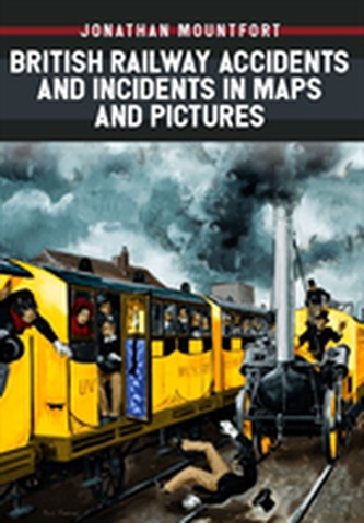 British Railway Accidents and Incidents in Maps and Pictures