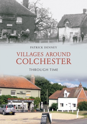 Villages Around Colchester Through Time Villages Around Colchester Through Time