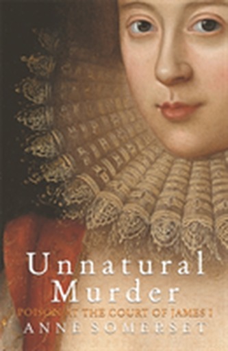 Unnatural Murder: Poison In The Court Of James I