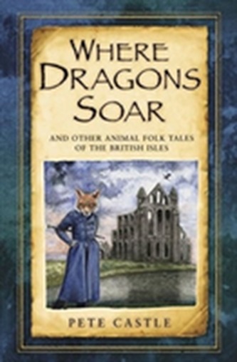 Where Dragons Soar: And Other Animal Folk Tales of the British Isles