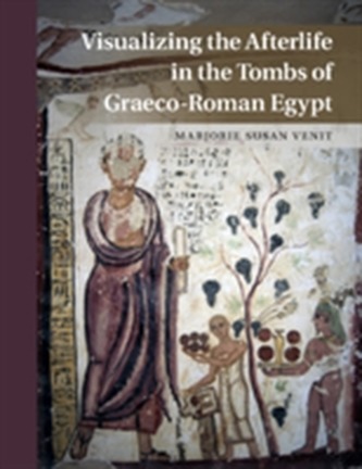 Visualizing the Afterlife in the Tombs of Graeco-Roman Egypt Visualizing the Afterlife in the Tombs of Graeco-Roman Egypt