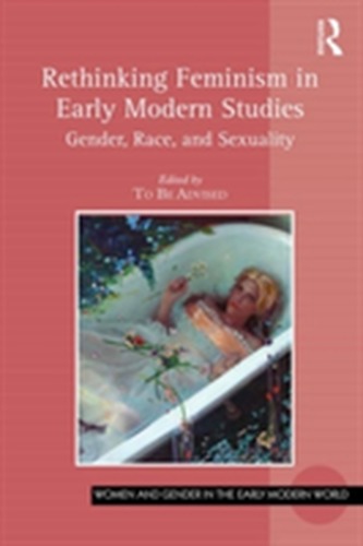 Rethinking Feminism in Early Modern Studies Rethinking Feminism in Early Modern Studies