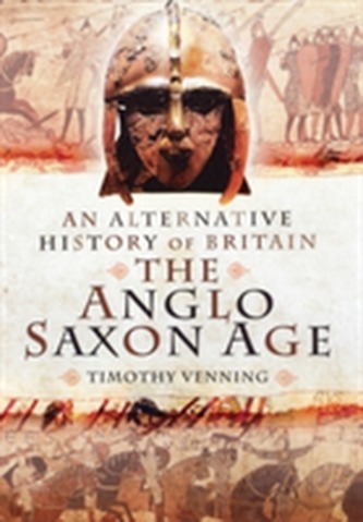 An Alternative History of Britain: The Anglo-Saxon Age