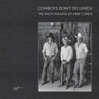 Cowboys Don't Do Lunch: The Photographs of Herb Cohen Cowboys Don't Do Lunch: The Photographs of Herb Cohen