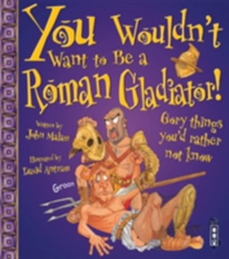 You Wouldn't Want To Be A Roman Gladiator! You Wouldn't Want To Be A Roman Gladiator!
