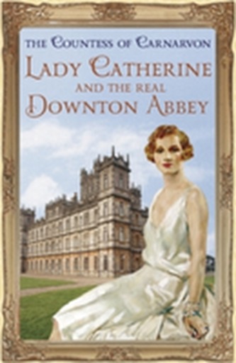 Lady Catherine and the Real Downton Abbey Lady Catherine and the Real Downton Abbey