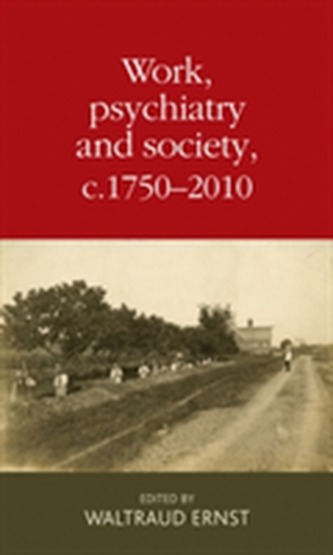 Work, Psychiatry and Society, c. 1750-2015 Work, Psychiatry and Society, c. 1750-2015