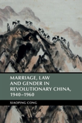 Marriage, Law and Gender in Revolutionary China, 1940-1960 Marriage, Law and Gender in Revolutionary China, 1940-1960