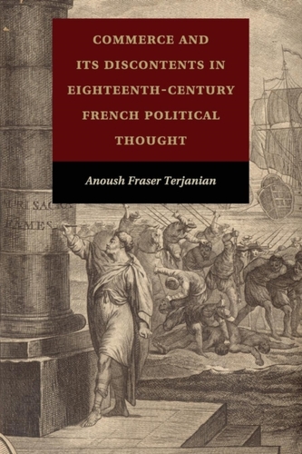 Commerce and its Discontents in Eighteenth-Century French Political Thought