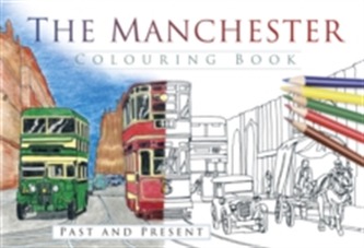 The Manchester Colouring Book: Past and Present The Manchester Colouring Book: Past and Present