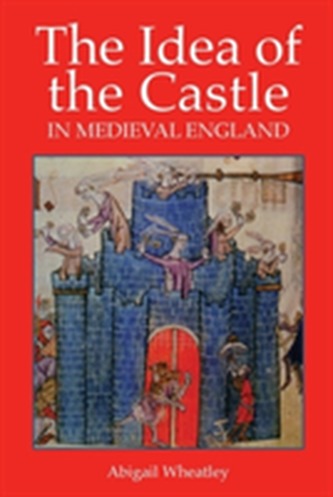 The Idea of the Castle in Medieval England